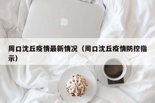 周口沈丘疫情最新情况（周口沈丘疫情防控指示）